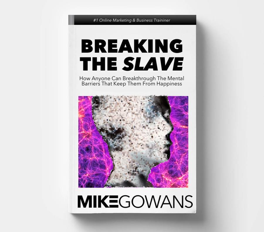 Breaking The Slave How anyone can breakthrough the mental barriers that keep them from happiness